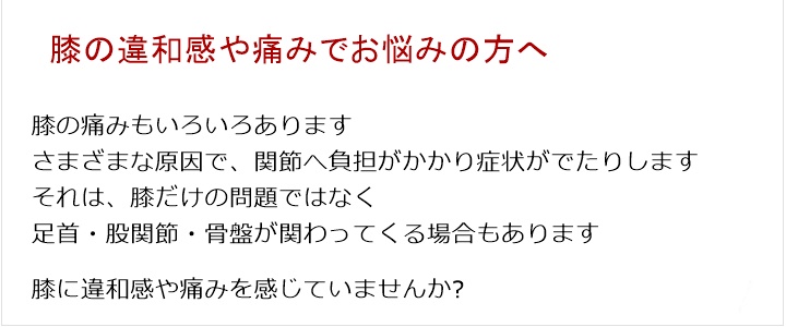 膝の痛み・・・変形性膝関節症、オスグッド病膝の痛みもいろいろありますいろいろとさまざまな原因で、膝の関節に負担がかかり症状がでたりしますが、それは、膝の問題だけでなく足首・股関節・骨盤などが関わっていることもありますつらい膝の痛み！お気軽にご相談ください