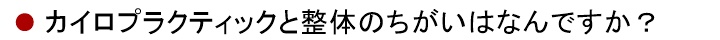 カイロプラクティックと整体のちがいは何ですか？