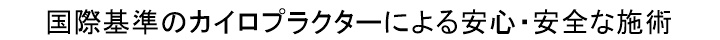 国際基準のカイロプラクターによる安心・安全な施術